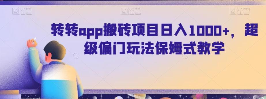 转转app搬砖项目日入1000+，超级偏门玩法保姆式教学-有道资源网