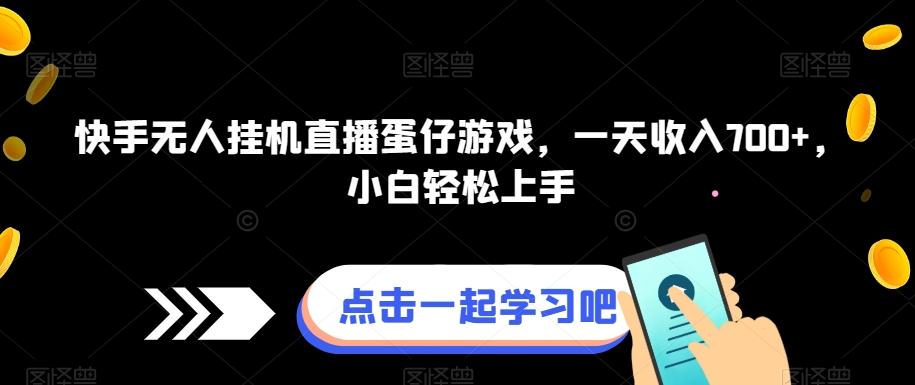 快手无人挂机直播蛋仔游戏，一天收入700+，小白轻松上手-有道资源网