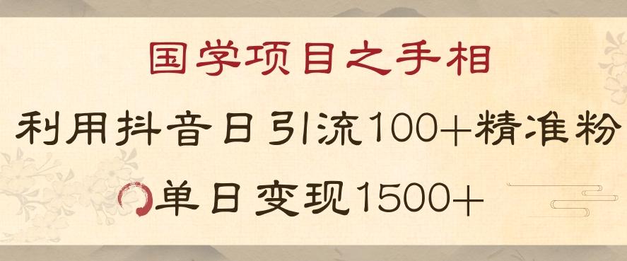 国学项目新玩法利用抖音引流精准国学粉日引100单人单日变现1500【揭秘】-有道资源网