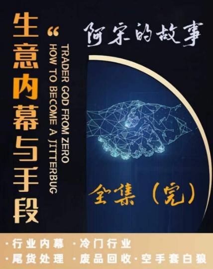 阿宋的故事·生意内幕与手段，行业内幕 冷门行业 尾货处理 废品回收 空手套白狼-有道资源网