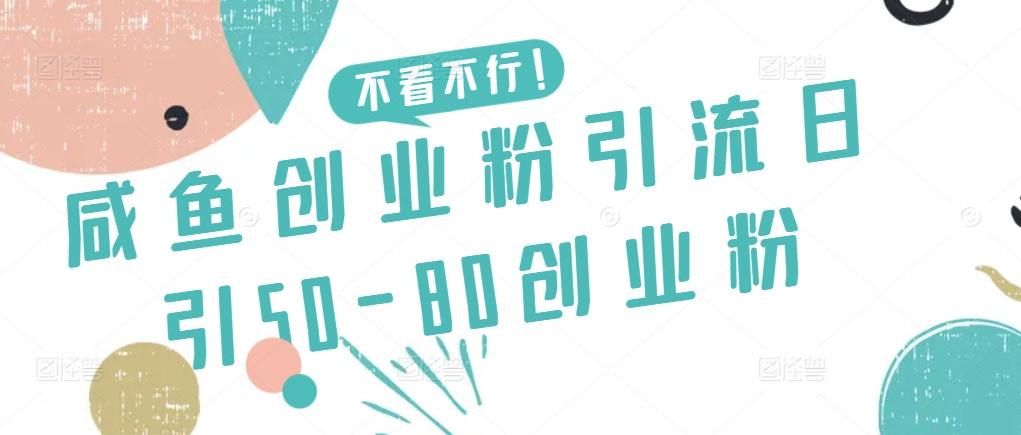 咸鱼创业粉引流日引50-80创业粉【揭秘】-有道资源网