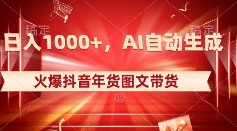 10日入1000+火爆抖音年货图文带货，AI自动生成自己的年货原创图文【揭秘】-有道资源网