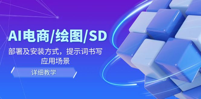 AI-电商/绘图/SD/详细教程：部署与安装方式，提示词-书写，应用场景-有道资源网