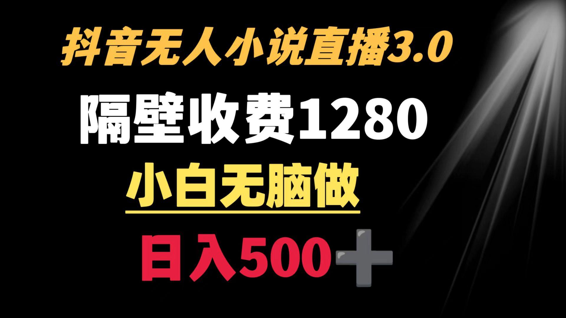 抖音小说无人3.0玩法 隔壁收费1280  轻松日入500+-有道资源网