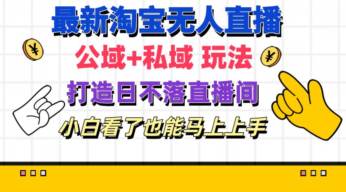 最新淘宝无人直播 公域+私域玩法打造真正的日不落直播间 小白看了也能…-有道资源网