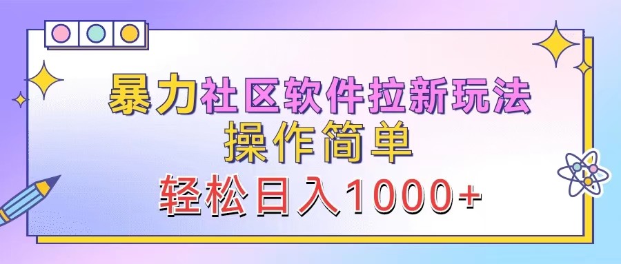 暴力社区软件拉新玩法，操作简单，轻松日入1000+-有道资源网