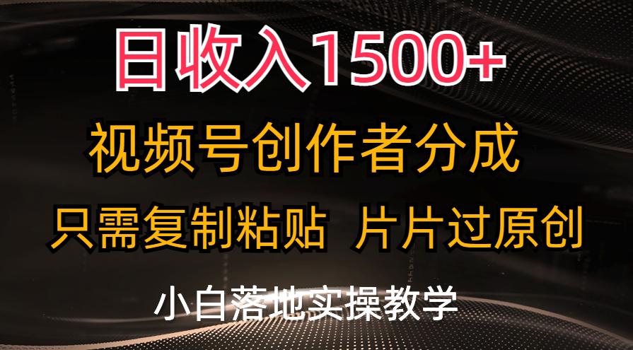 日收入1500+，视频号创作者分成，只需复制粘贴，片片过原创，小白也可…-有道资源网