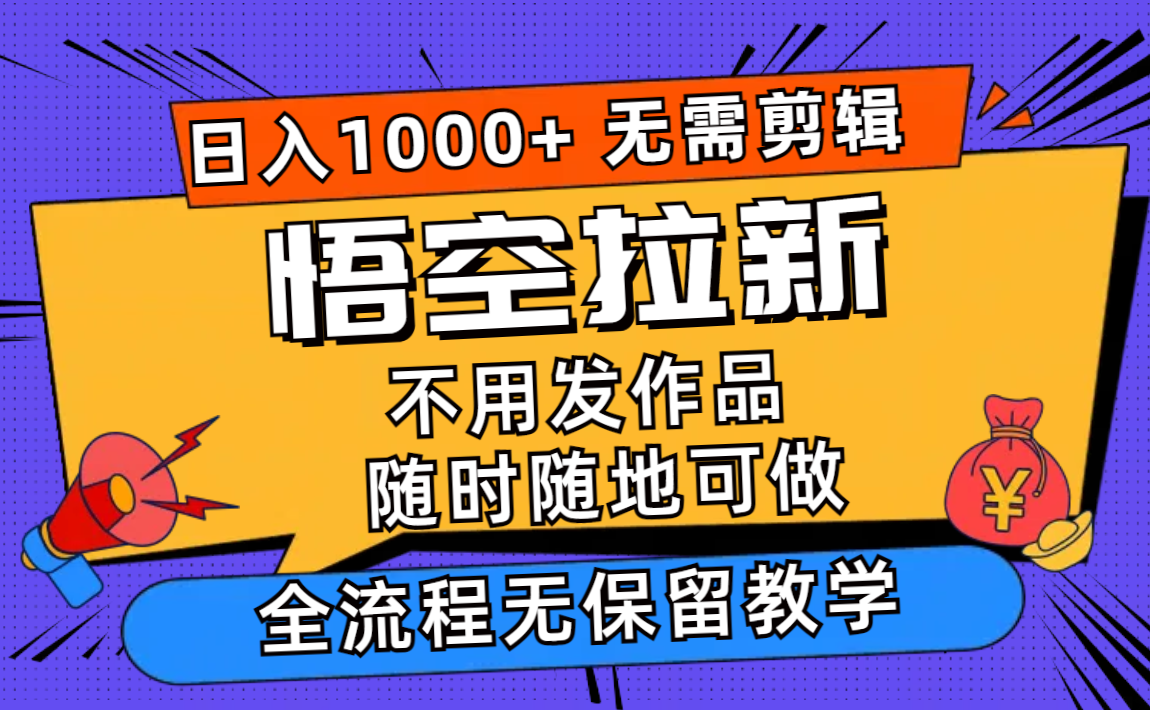 悟空拉新日入1000+无需剪辑当天上手，一部手机随时随地可做，全流程无…-有道资源网