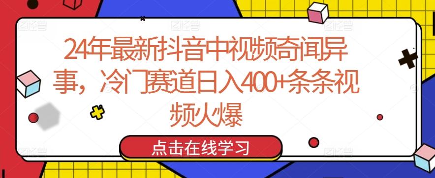 24年最新抖音中视频奇闻异事，冷门赛道日入400+条条视频火爆【揭秘】-有道资源网