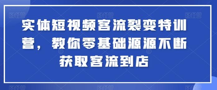 实体短视频客流裂变特训营，教你零基础源源不断获取客流到店-有道资源网