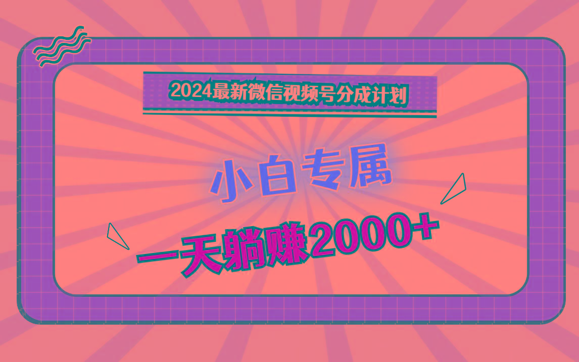 2024最新微信视频号分成计划，对新人友好，一天躺赚2000+-有道资源网