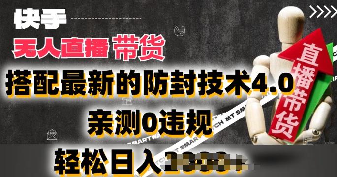 2024年快手无人直播卖货，搭配最新的防封技术4.0.亲测0违规，轻松日入2k【揭秘】-有道资源网