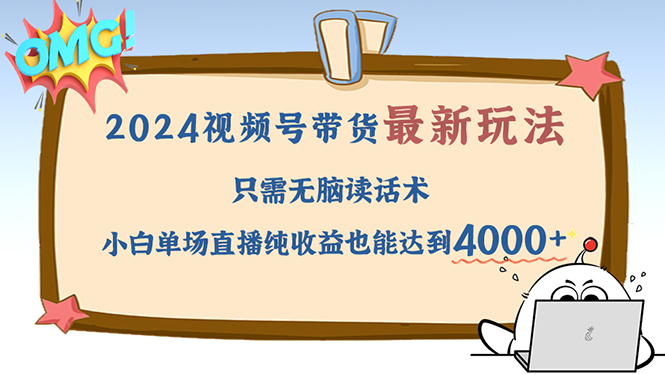 2024视频号最新玩法，只需无脑读话术，小白单场直播纯收益也能达到4000+-有道资源网