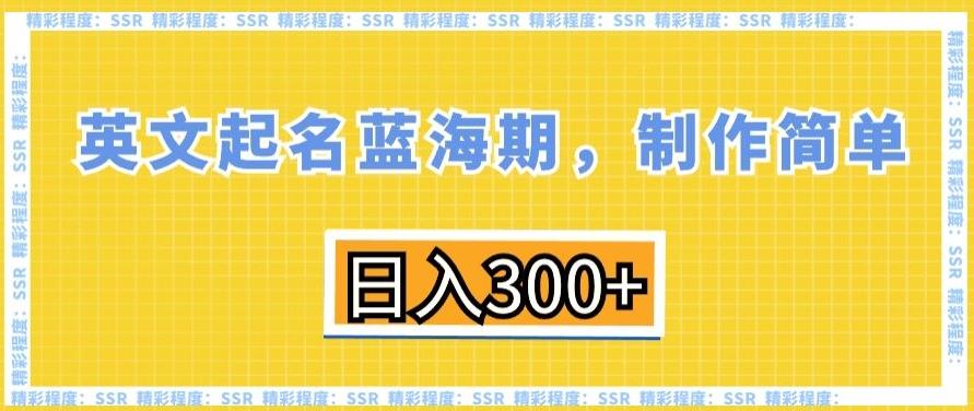 英文起名蓝海期，制作简单，日入300+【揭秘】-有道资源网