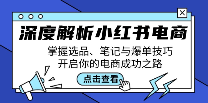 深度解析小红书电商：掌握选品、笔记与爆单技巧，开启你的电商成功之路-有道资源网