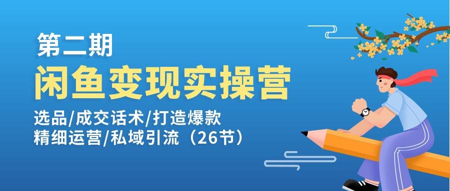 闲鱼变现实操训练营第2期：选品/成交话术/打造爆款/精细运营/私域引流-有道资源网