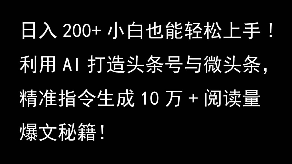 利用AI打造头条号与微头条，精准指令生成10万+阅读量爆文秘籍！日入200+小白也能轻…-有道资源网