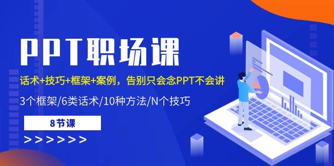 PPT职场课：话术+技巧+框架+案例，告别只会念PPT不会讲(8节课)-有道资源网