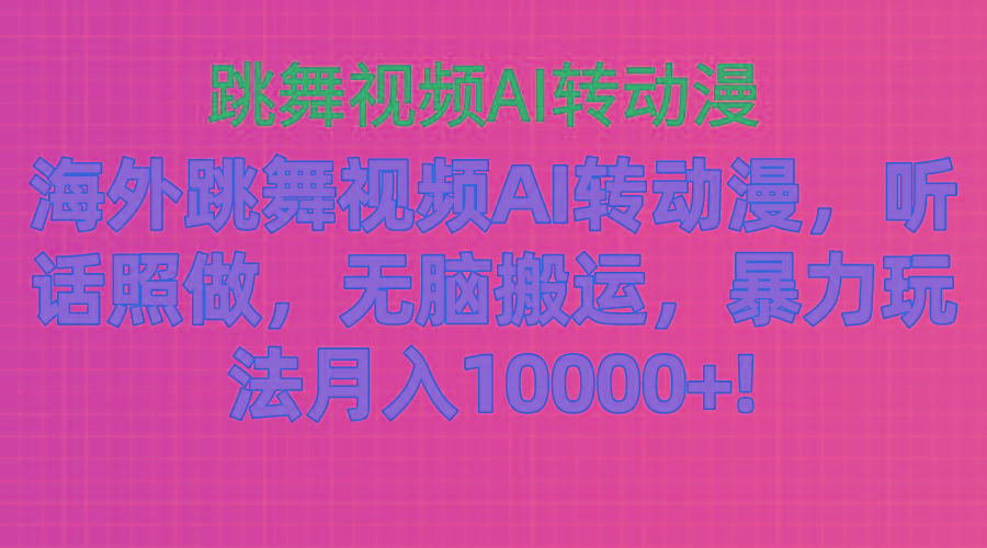 海外跳舞视频AI转动漫，听话照做，无脑搬运，暴力玩法 月入10000+-有道资源网