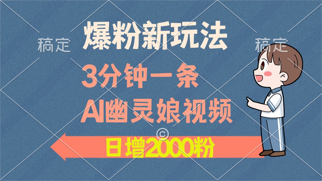 爆粉新玩法，3分钟一条AI幽灵娘视频，日涨2000粉丝，多种变现方式-有道资源网