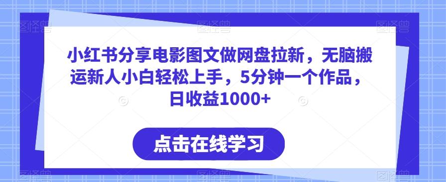 小红书分享电影图文做网盘拉新，无脑搬运新人小白轻松上手，5分钟一个作品，日收益1000+【揭秘】-有道资源网