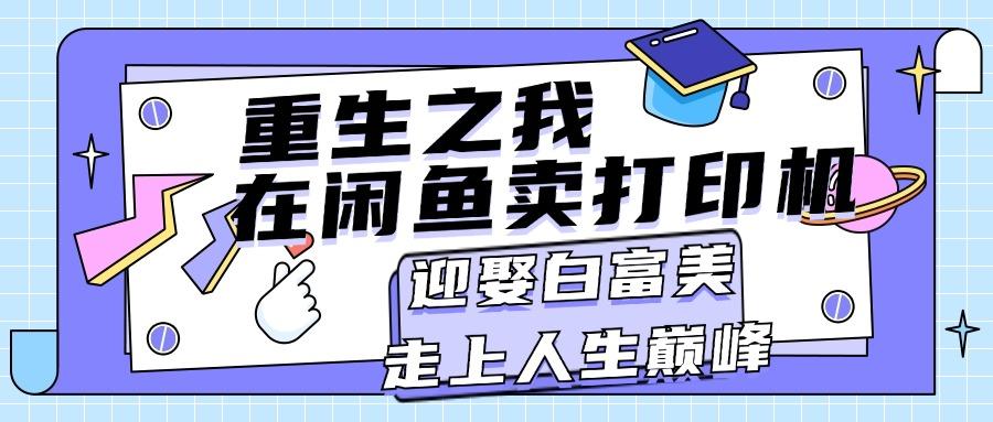 重生之我在闲鱼卖打印机，月入过万，迎娶白富美，走上人生巅峰-有道资源网