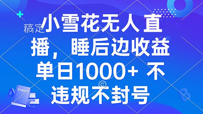 小雪花无人直播 睡后收益单日1000+ 零粉丝新号开播 不违规 看完就会-有道资源网