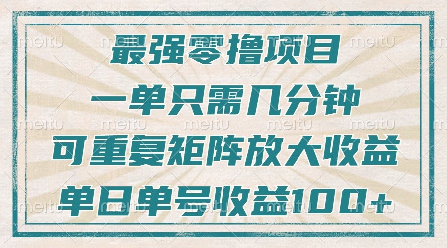 最强零撸项目，解放双手，几分钟可做一次，可矩阵放大撸收益，单日轻松收益100+，-有道资源网