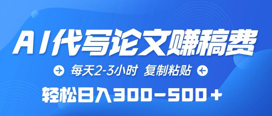 (10042期)AI代写论文赚稿费，每天2-3小时，复制粘贴，轻松日入300-500＋-有道资源网