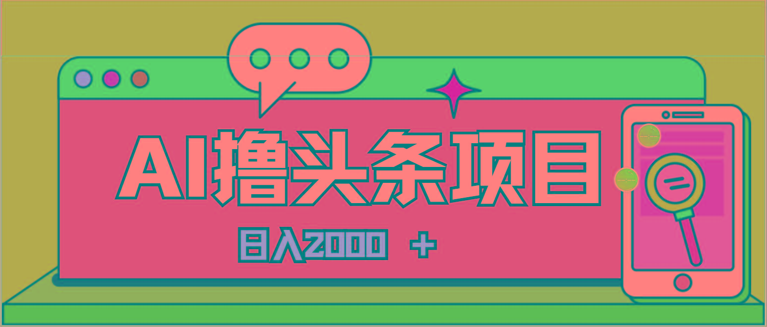 AI今日头条，当日建号，次日盈利，适合新手，每日收入超2000元的好项目-有道资源网