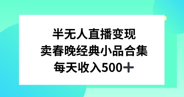 半无人直播变现，卖经典春晚小品合集，每天日入500+【揭秘】-有道资源网