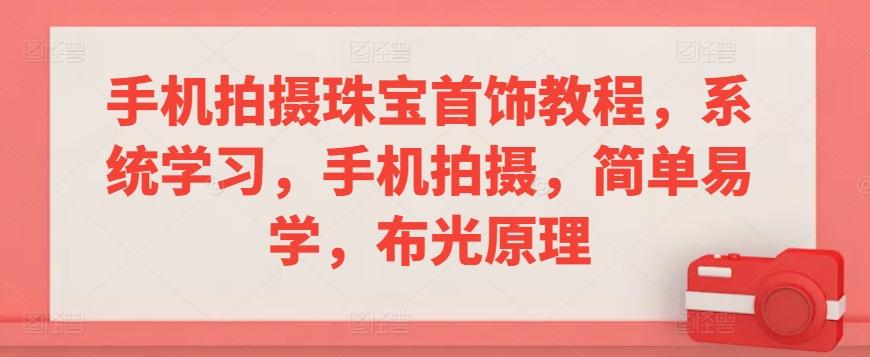 手机拍摄珠宝首饰教程，系统学习，手机拍摄，简单易学，布光原理-有道资源网