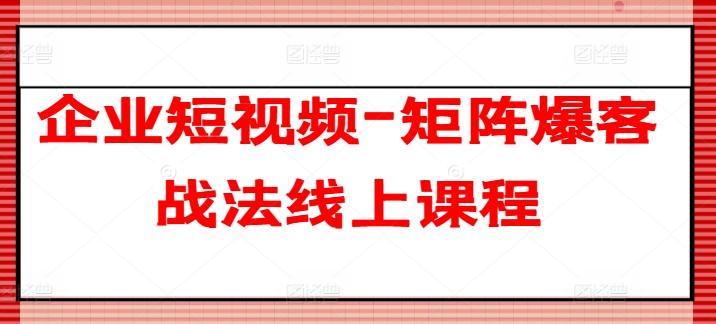 企业短视频-矩阵爆客战法线上课程-有道资源网