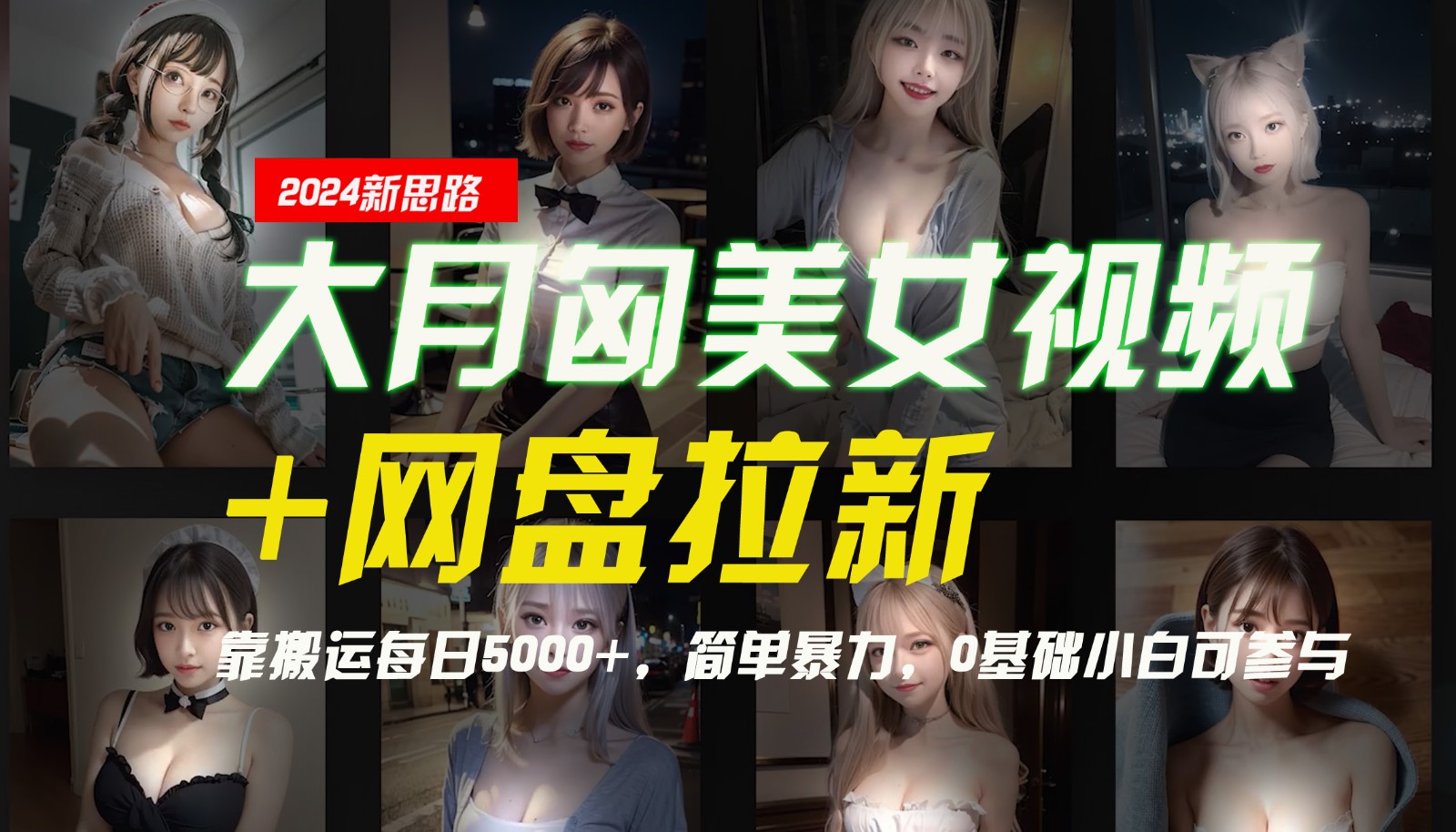 【新思路】大月匈美女视频+网盘拉新，靠搬运每日5000+，简单暴力，0基础小白可参与-有道资源网