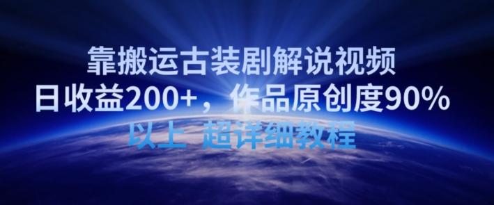 靠搬运古装剧解说视频，日收益200+，作品原创度90%以上，超详细教程【揭秘】-有道资源网