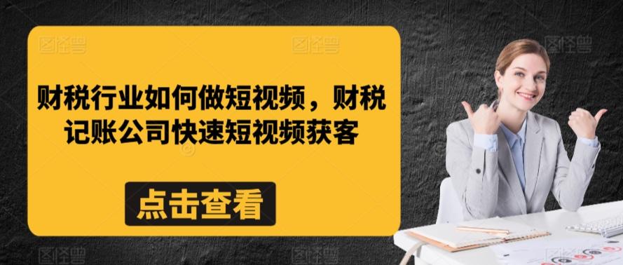 财税行业如何做短视频，财税记账公司快速短视频获客-有道资源网