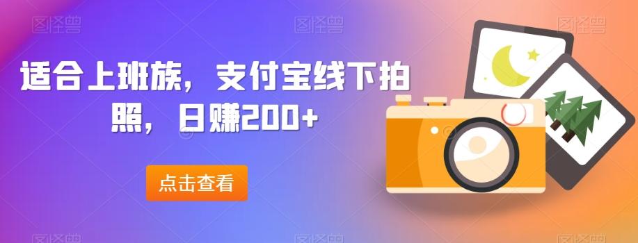 适合上班族，支付宝线下拍照，日赚200+-有道资源网