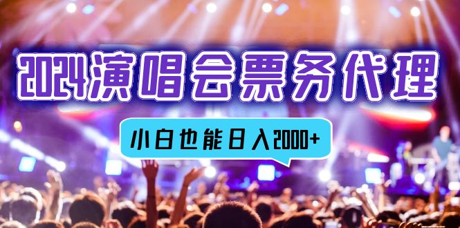 2024演唱会票务代理，全网最低价票务渠道，小白也能轻松日入2000+-有道资源网