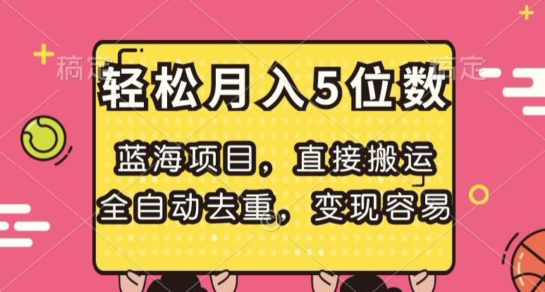 蓝海项目，直接搬运，全自动去重，变现容易，轻松月入5位数【揭秘】-有道资源网