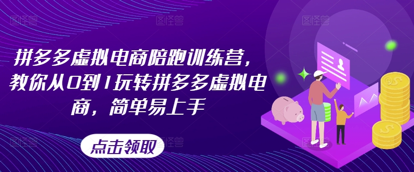 拼多多虚拟电商陪跑训练营，教你从0到1玩转拼多多虚拟电商，简单易上手(更新)-有道资源网