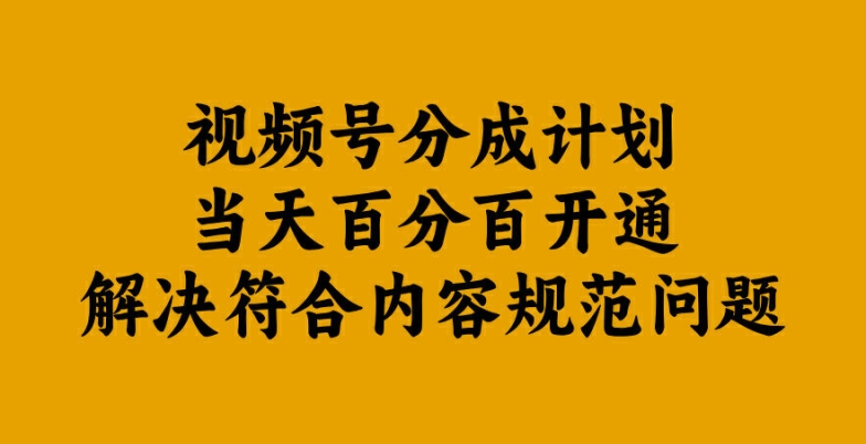 视频号分成计划当天百分百开通解决符合内容规范问题【揭秘】-有道资源网