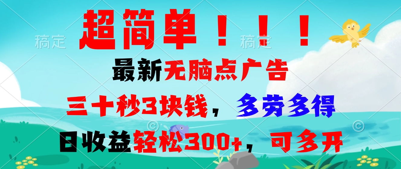 超简单最新无脑点广告项目，三十秒3块钱，多劳多得，日收益轻松300+，…-有道资源网