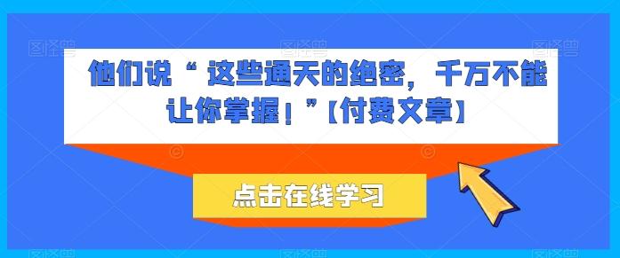 他们说 “ 这些通天的绝密，千万不能让你掌握! ”【付费文章】-有道资源网