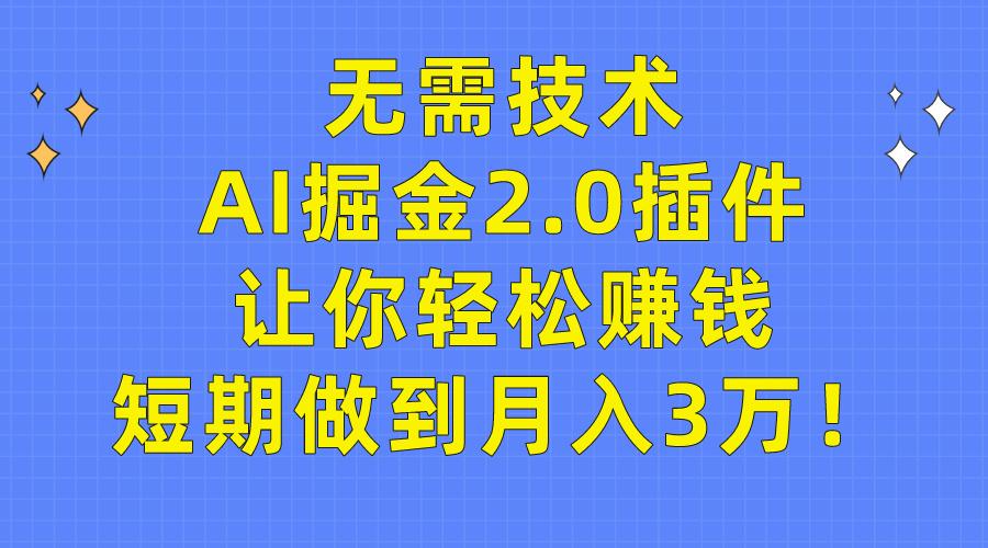 (9535期)无需技术，AI掘金2.0插件让你轻松赚钱，短期做到月入3万！-有道资源网