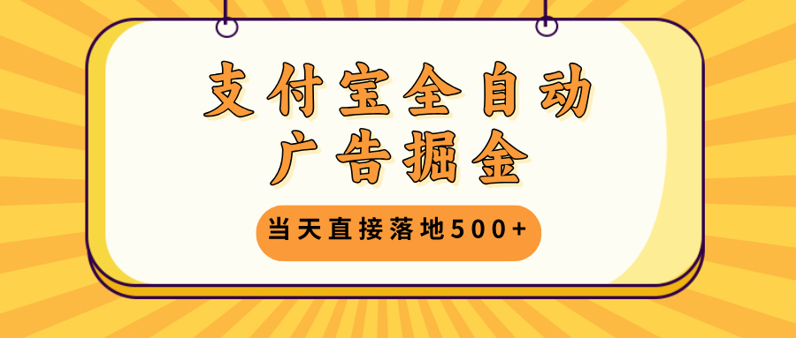 支付宝全自动广告掘金，当天直接落地500+，无需养鸡可矩阵放大操作-有道资源网