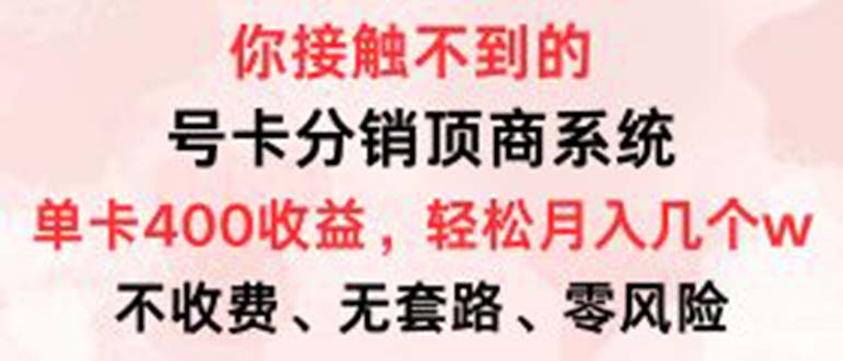 号卡分销顶商系统，单卡400+收益。0门槛免费领，月入几W超轻松！-有道资源网