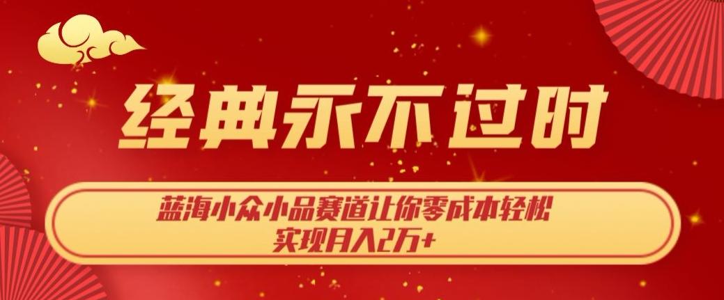 经典永不过时，蓝海小众小品赛道，让你零成本轻松实现月入2万+-有道资源网