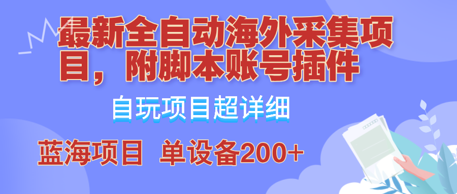 外面卖4980的全自动海外采集项目，带脚本账号插件保姆级教学，号称单日200+-有道资源网