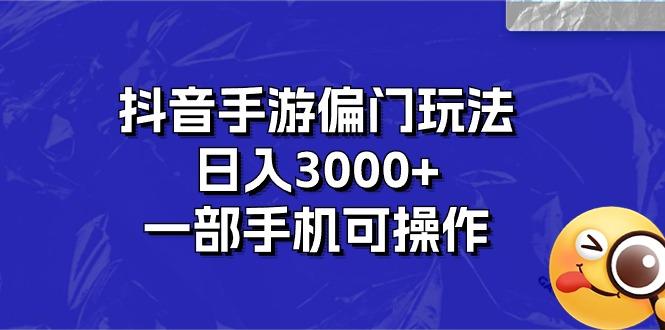 抖音手游偏门玩法，日入3000+，一部手机可操作-有道资源网