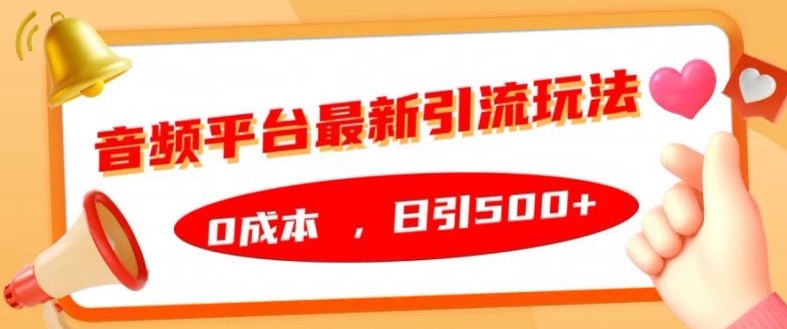 音频平台最新引流玩法，0成本，日引500+【揭秘】-有道资源网